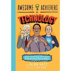 Awesome Achievers in Technology: Super and Strange Facts about 12 Almost Famous